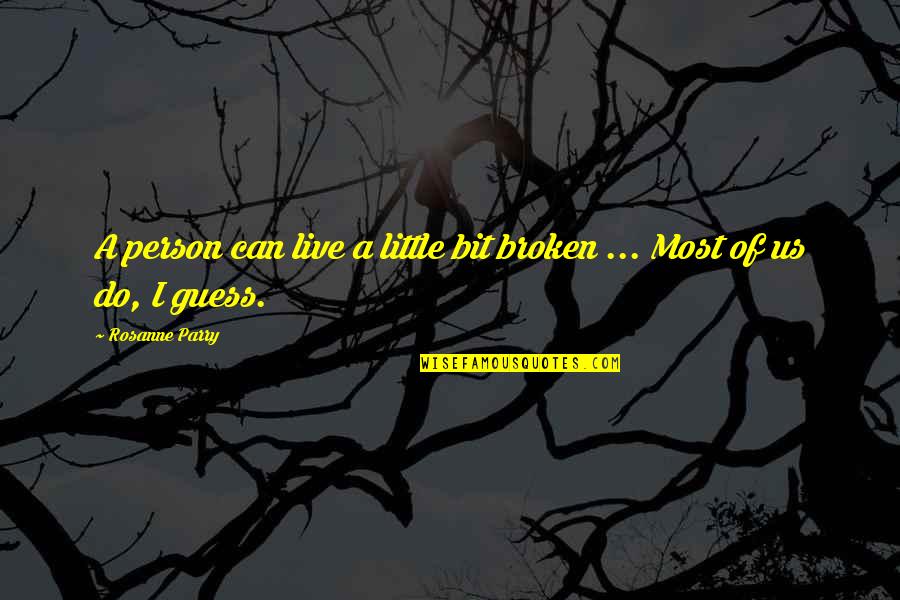 Nmi Quotes By Rosanne Parry: A person can live a little bit broken