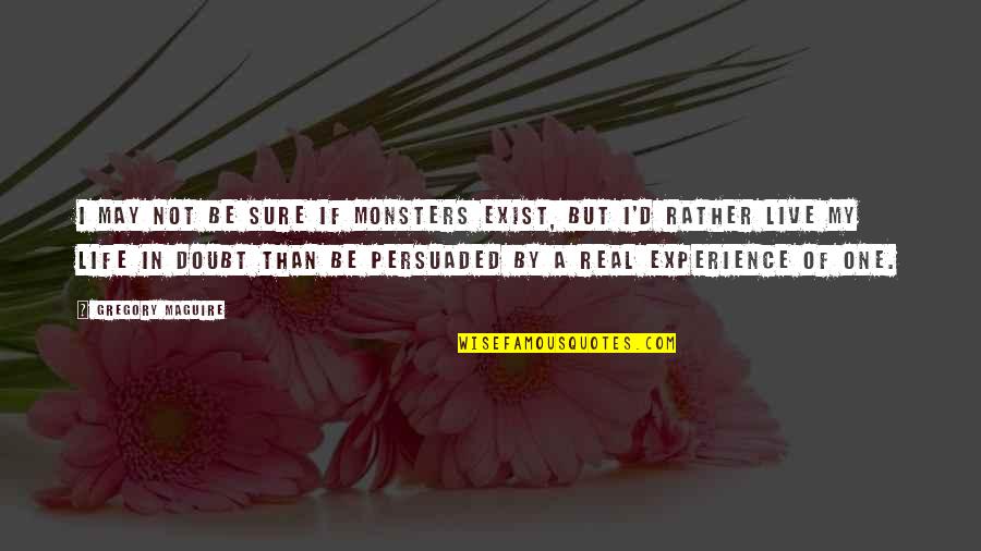 Nmm Quotes By Gregory Maguire: I may not be sure if monsters exist, Nmm Quotes By Gregory Maguire: I may not be sure if monsters exist,