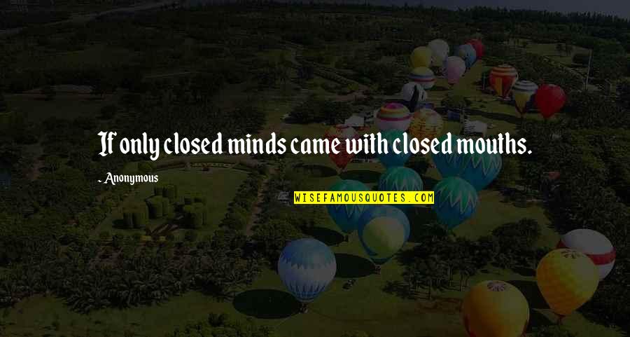 Nmnaiop Quotes By Anonymous: If only closed minds came with closed mouths.