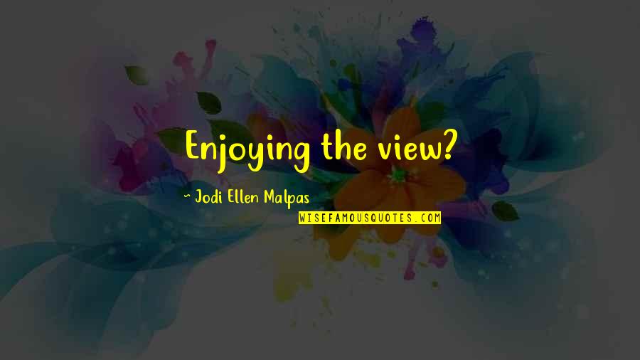 Nmnaiop Quotes By Jodi Ellen Malpas: Enjoying the view?