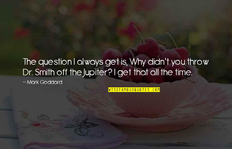 Nmnat1 Quotes By Mark Goddard: The question I always get is, Why didn't Nmnat1 Quotes By Mark Goddard: The question I always get is, Why didn't