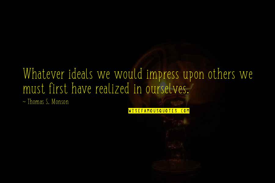 Nmnat1 Quotes By Thomas S. Monson: Whatever ideals we would impress upon others we Nmnat1 Quotes By Thomas S. Monson: Whatever ideals we would impress upon others we