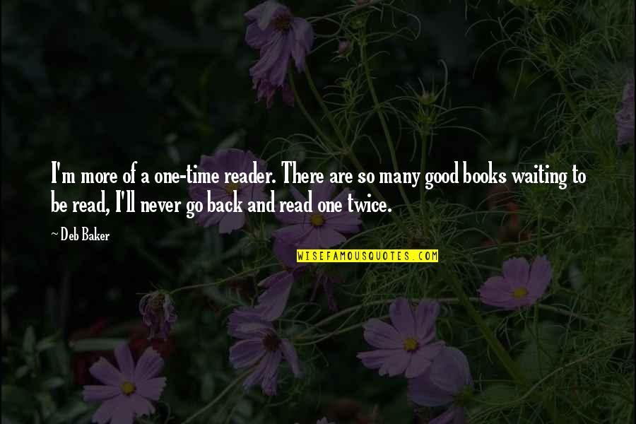 Nmnl Quotes By Deb Baker: I'm more of a one-time reader. There are Nmnl Quotes By Deb Baker: I'm more of a one-time reader. There are