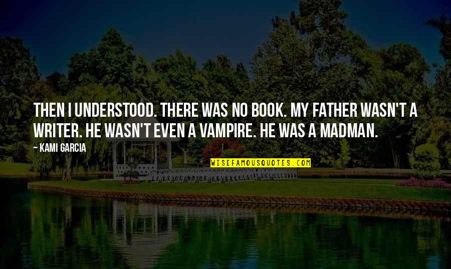 Nmnl Quotes By Kami Garcia: Then I understood. There was no book. My Nmnl Quotes By Kami Garcia: Then I understood. There was no book. My