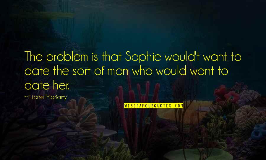Nmnl Quotes By Liane Moriarty: The problem is that Sophie would't want to Nmnl Quotes By Liane Moriarty: The problem is that Sophie would't want to