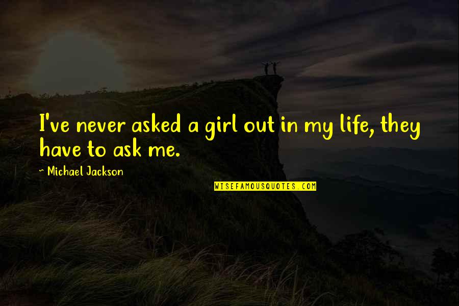 Nmnl Quotes By Michael Jackson: I've never asked a girl out in my Nmnl Quotes By Michael Jackson: I've never asked a girl out in my