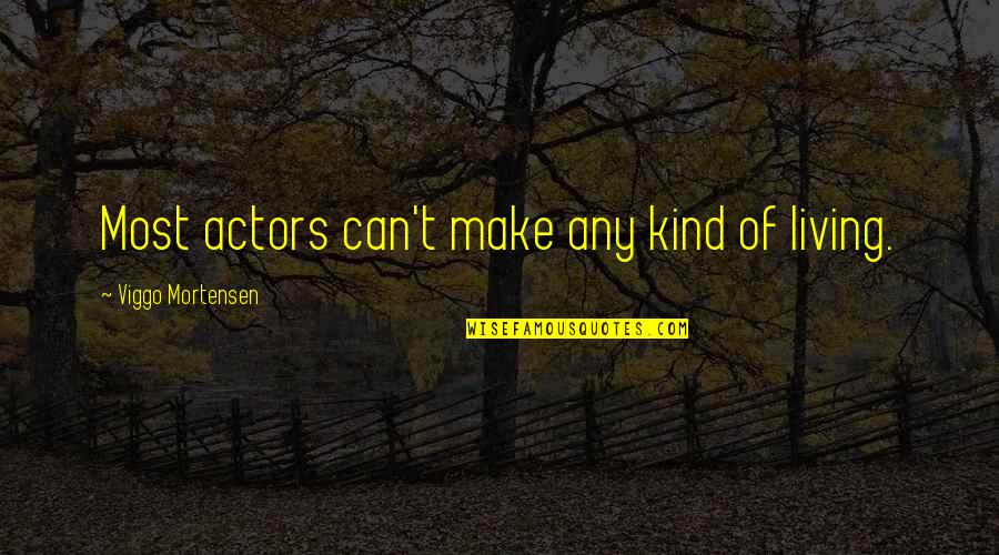 Nnadi And Biafra Quotes By Viggo Mortensen: Most actors can't make any kind of living. Nnadi And Biafra Quotes By Viggo Mortensen: Most actors can't make any kind of living.