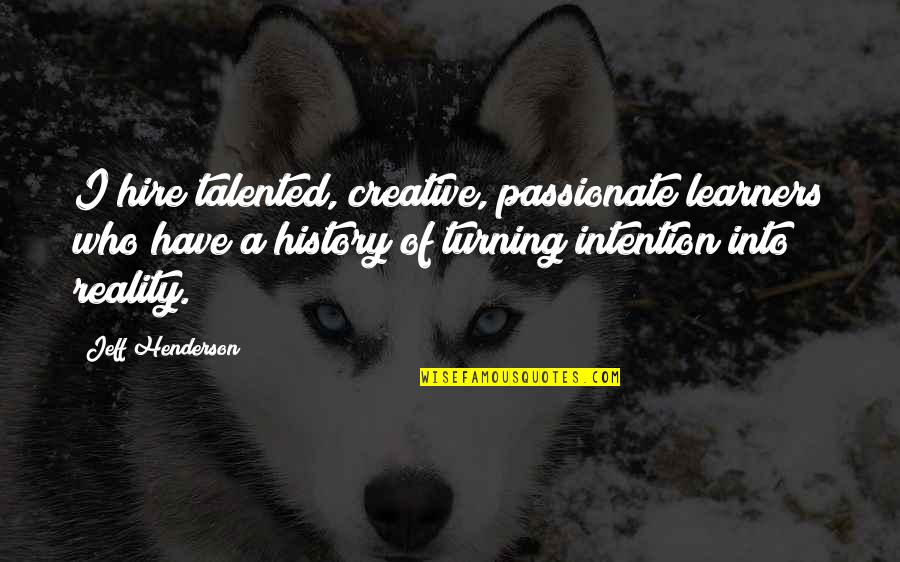 Nnadi Derrick Quotes By Jeff Henderson: I hire talented, creative, passionate learners who have