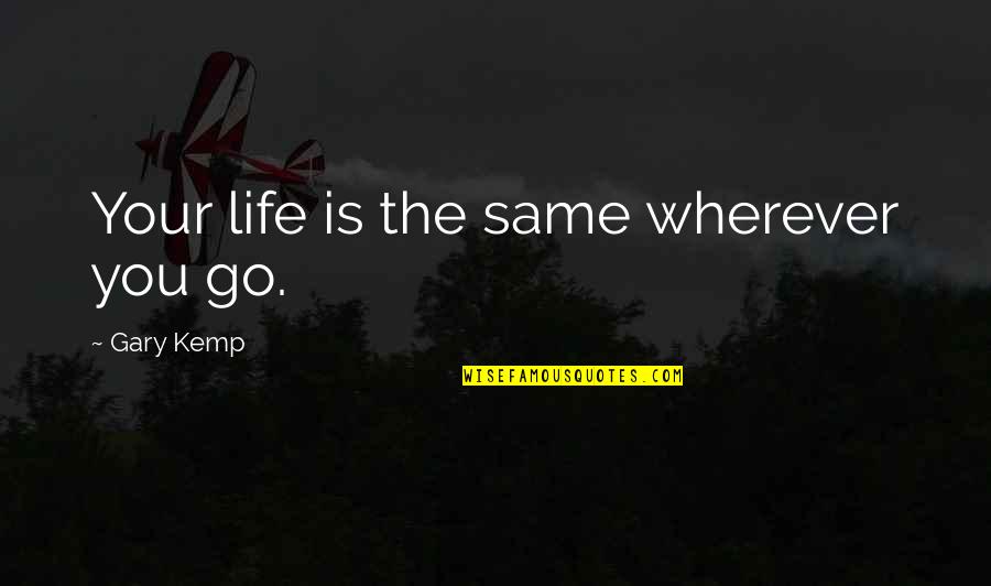 Nnadozie Godwin Quotes By Gary Kemp: Your life is the same wherever you go. Nnadozie Godwin Quotes By Gary Kemp: Your life is the same wherever you go.
