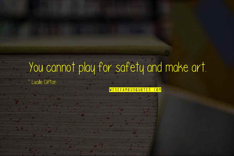 Nnaemeka Ezenagu Quotes By Lucille Clifton: You cannot play for safety and make art. Nnaemeka Ezenagu Quotes By Lucille Clifton: You cannot play for safety and make art.