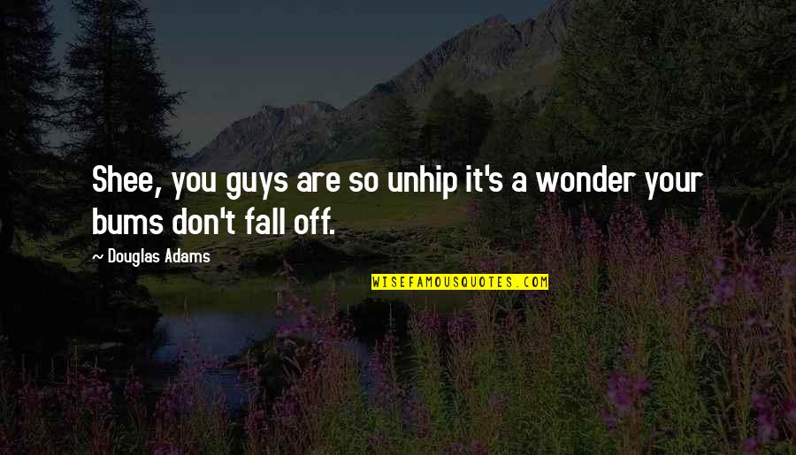 Nnandi Kalu Quotes By Douglas Adams: Shee, you guys are so unhip it's a
