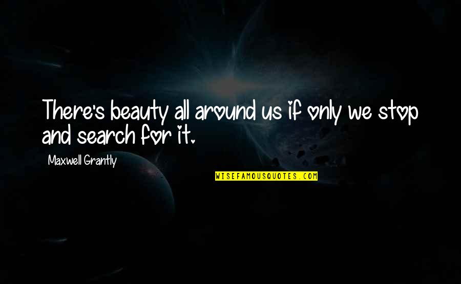 Nnanet Quotes By Maxwell Grantly: There's beauty all around us if only we Nnanet Quotes By Maxwell Grantly: There's beauty all around us if only we