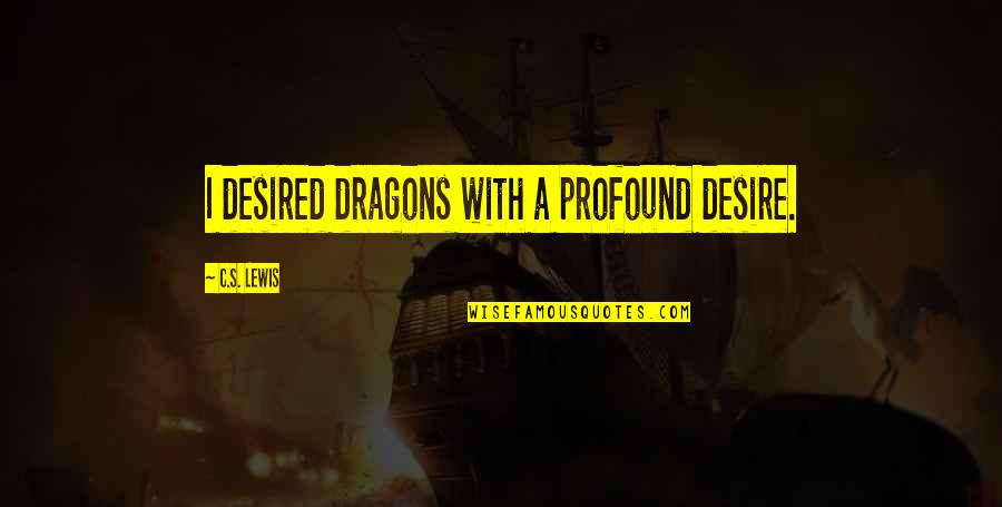 Nnanna Okorafor Quotes By C.S. Lewis: I desired dragons with a profound desire. Nnanna Okorafor Quotes By C.S. Lewis: I desired dragons with a profound desire.