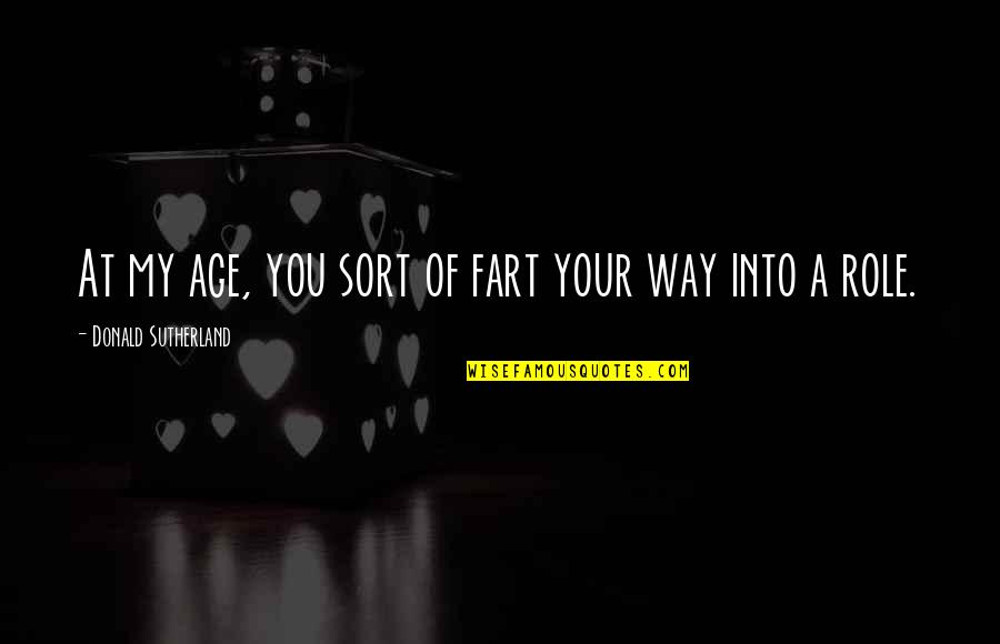 Nnbr Quotes By Donald Sutherland: At my age, you sort of fart your Nnbr Quotes By Donald Sutherland: At my age, you sort of fart your