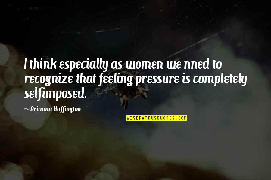Nned Quotes By Arianna Huffington: I think especially as women we nned to Nned Quotes By Arianna Huffington: I think especially as women we nned to