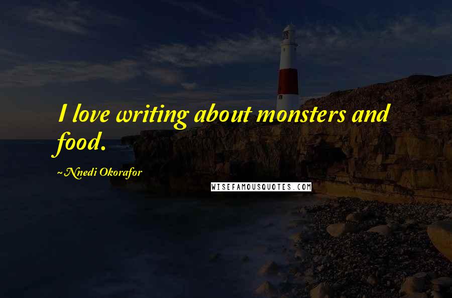 Nnedi Okorafor quotes: I love writing about monsters and food.