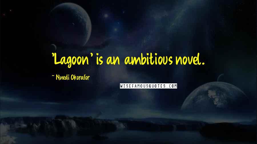 Nnedi Okorafor quotes: 'Lagoon' is an ambitious novel.