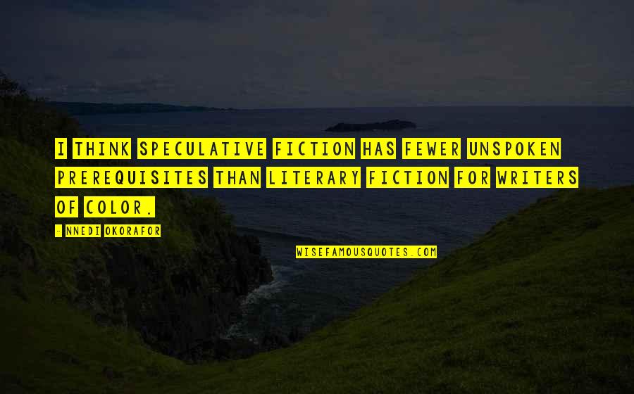 Nnedi Okorafor Quotes By Nnedi Okorafor: I think speculative fiction has fewer unspoken prerequisites