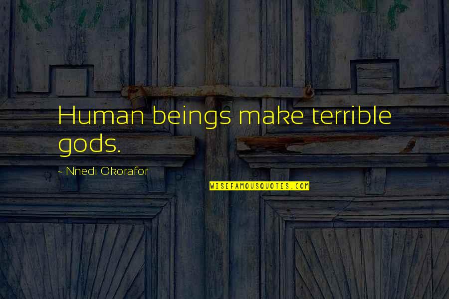 Nnedi Okorafor Quotes By Nnedi Okorafor: Human beings make terrible gods.