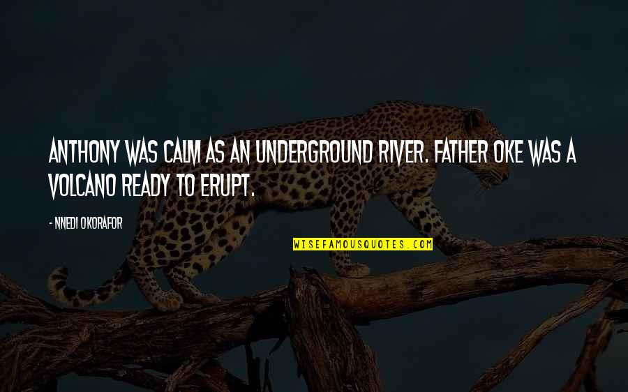 Nnedi Okorafor Quotes By Nnedi Okorafor: Anthony was calm as an underground river. Father