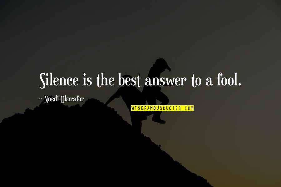 Nnedi Quotes By Nnedi Okorafor: Silence is the best answer to a fool.