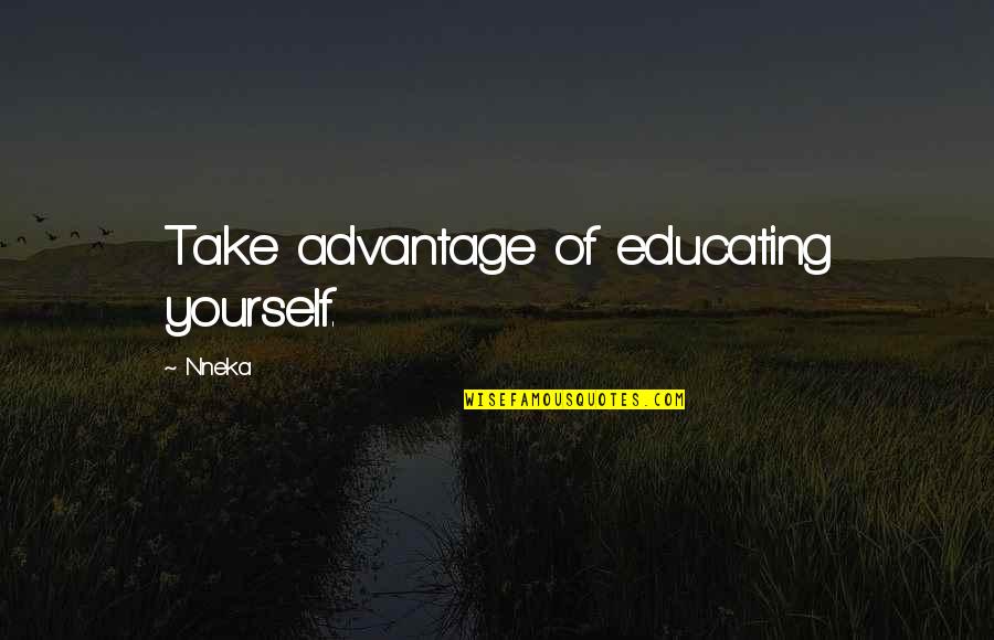 Nneka Best Quotes By Nneka: Take advantage of educating yourself.