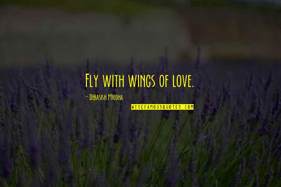 Nneka Okafor Quotes By Debasish Mridha: Fly with wings of love. Nneka Okafor Quotes By Debasish Mridha: Fly with wings of love.