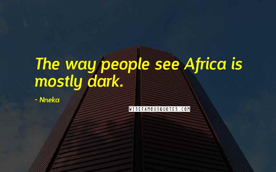 Nneka quotes: The way people see Africa is mostly dark.