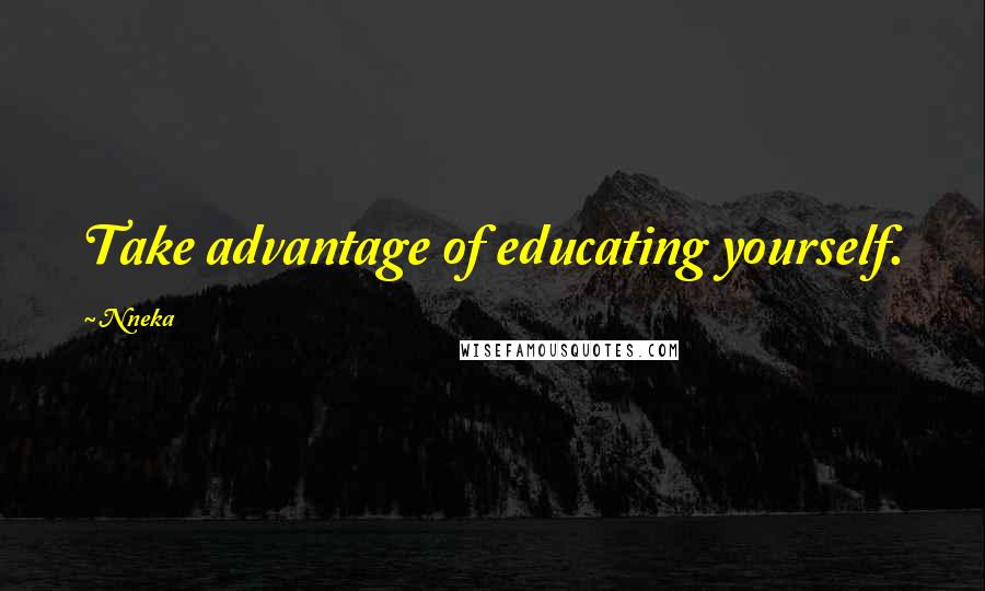 Nneka quotes: Take advantage of educating yourself.
