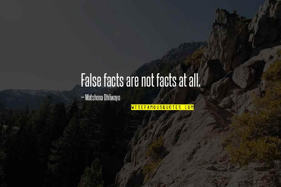 Nnenna Antm Quotes By Matshona Dhliwayo: False facts are not facts at all. Nnenna Antm Quotes By Matshona Dhliwayo: False facts are not facts at all.