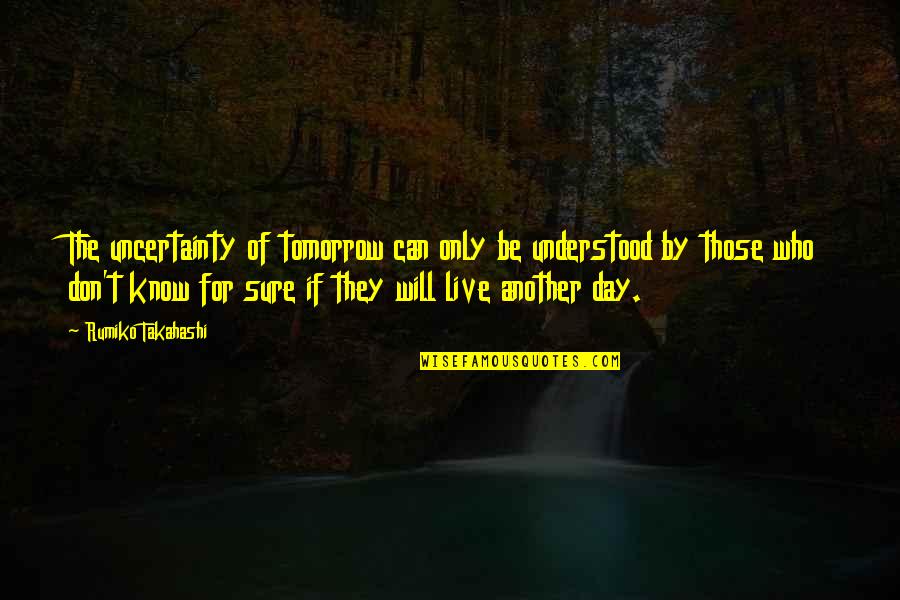 Nnenna Okore Quotes By Rumiko Takahashi: The uncertainty of tomorrow can only be understood