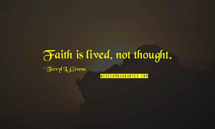 Nnestads Folkh Gskola Quotes By Terryl L. Givens: Faith is lived, not thought. Nnestads Folkh Gskola Quotes By Terryl L. Givens: Faith is lived, not thought.