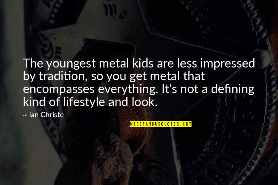 Nnnnnnnoooooooo Quotes By Ian Christe: The youngest metal kids are less impressed by