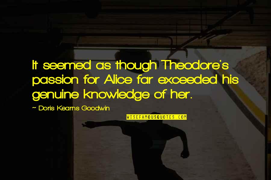 Nnoitra Quotes By Doris Kearns Goodwin: It seemed as though Theodore's passion for Alice