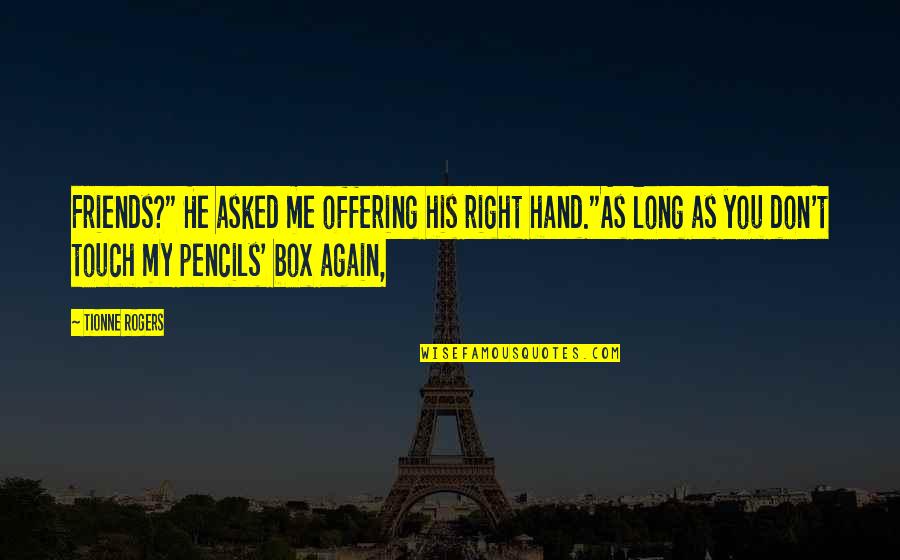 No 2 Pencils Quotes By Tionne Rogers: Friends?" He asked me offering his right hand."As No 2 Pencils Quotes By Tionne Rogers: Friends?" He asked me offering his right hand."As