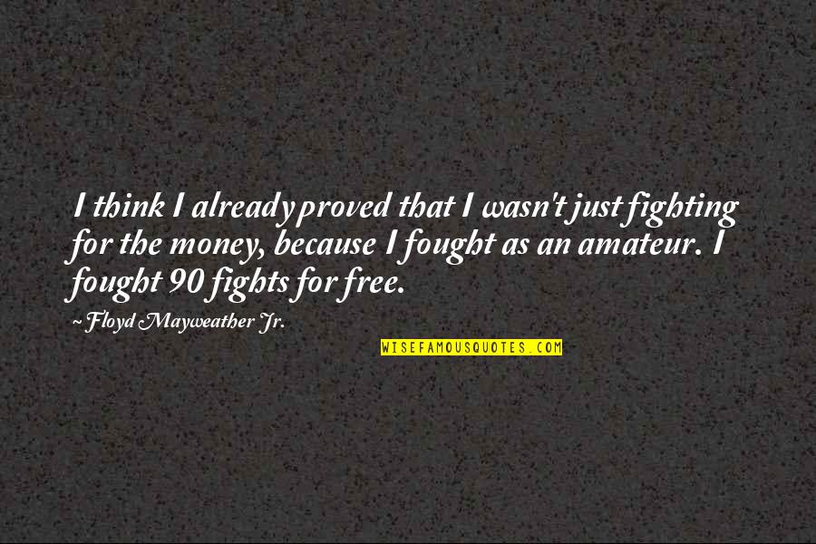 No 90 Quotes By Floyd Mayweather Jr.: I think I already proved that I wasn't
