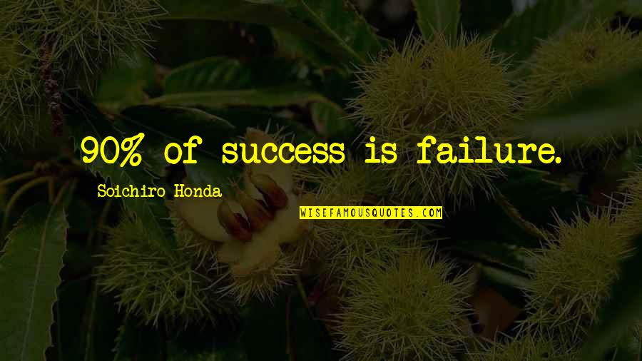 No 90 Quotes By Soichiro Honda: 90% of success is failure.