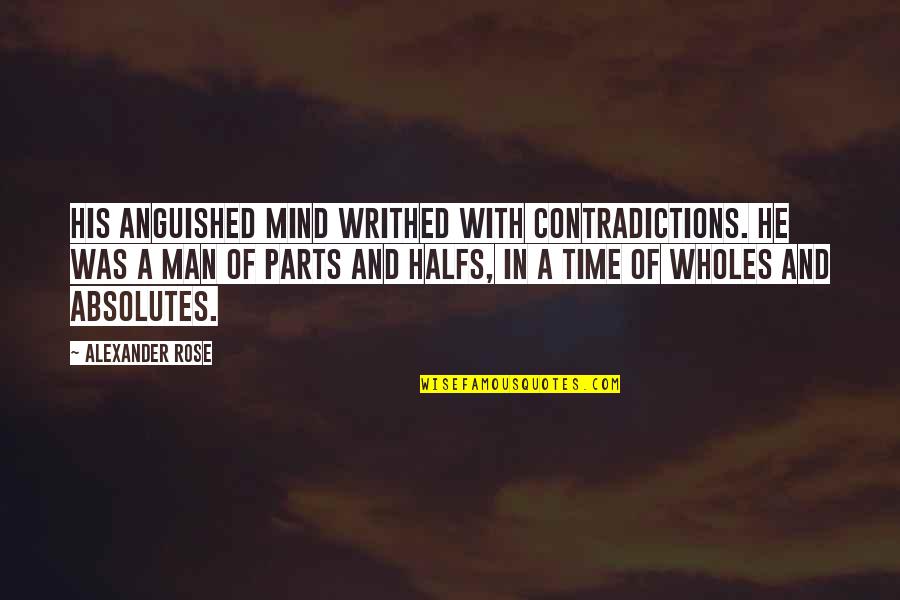 No Absolutes Quotes By Alexander Rose: His anguished mind writhed with contradictions. He was No Absolutes Quotes By Alexander Rose: His anguished mind writhed with contradictions. He was