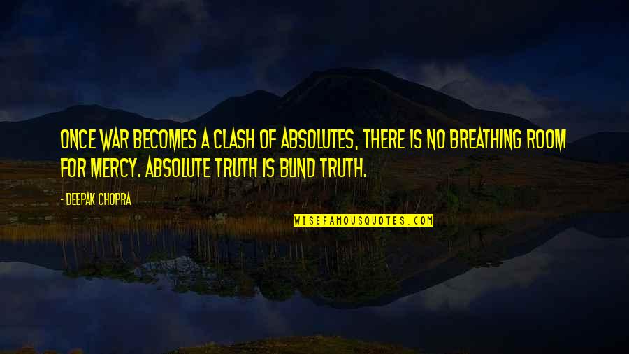 No Absolutes Quotes By Deepak Chopra: Once war becomes a clash of absolutes, there No Absolutes Quotes By Deepak Chopra: Once war becomes a clash of absolutes, there