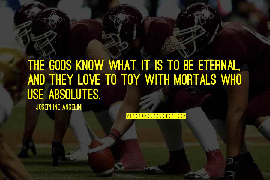 No Absolutes Quotes By Josephine Angelini: The Gods know what it is to be No Absolutes Quotes By Josephine Angelini: The Gods know what it is to be