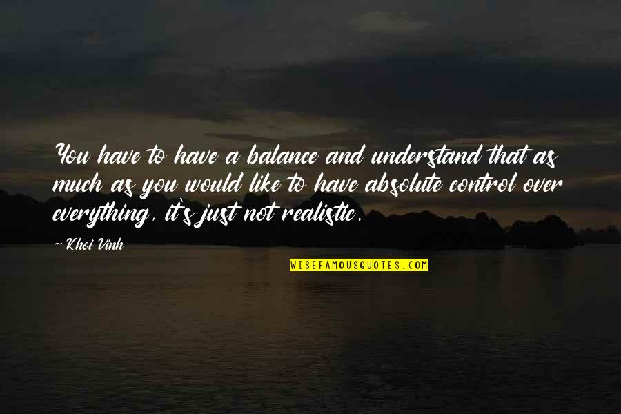 No Absolutes Quotes By Khoi Vinh: You have to have a balance and understand No Absolutes Quotes By Khoi Vinh: You have to have a balance and understand