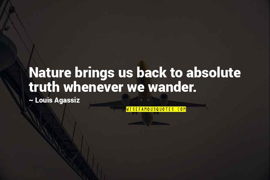 No Absolutes Quotes By Louis Agassiz: Nature brings us back to absolute truth whenever No Absolutes Quotes By Louis Agassiz: Nature brings us back to absolute truth whenever
