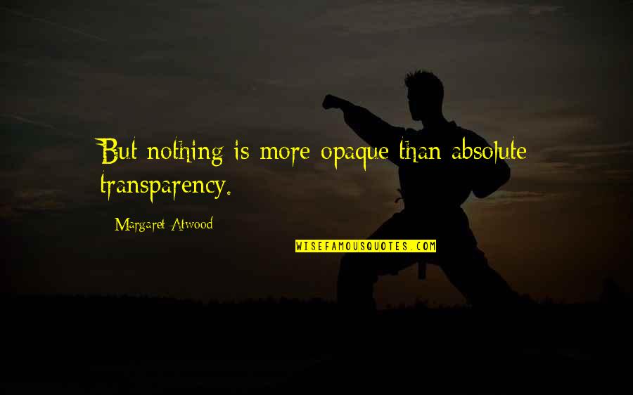 No Absolutes Quotes By Margaret Atwood: But nothing is more opaque than absolute transparency. No Absolutes Quotes By Margaret Atwood: But nothing is more opaque than absolute transparency.