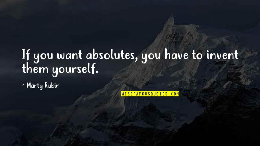 No Absolutes Quotes By Marty Rubin: If you want absolutes, you have to invent No Absolutes Quotes By Marty Rubin: If you want absolutes, you have to invent