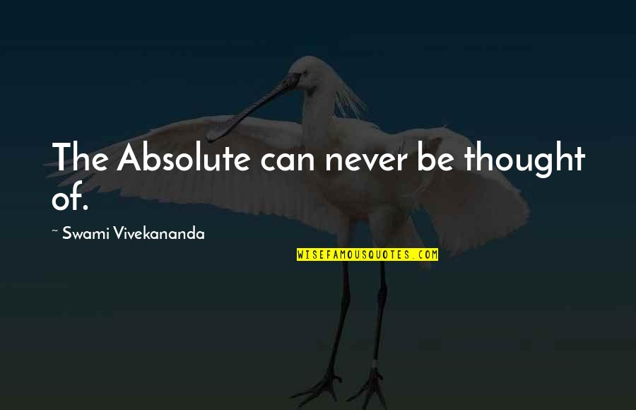 No Absolutes Quotes By Swami Vivekananda: The Absolute can never be thought of. No Absolutes Quotes By Swami Vivekananda: The Absolute can never be thought of.