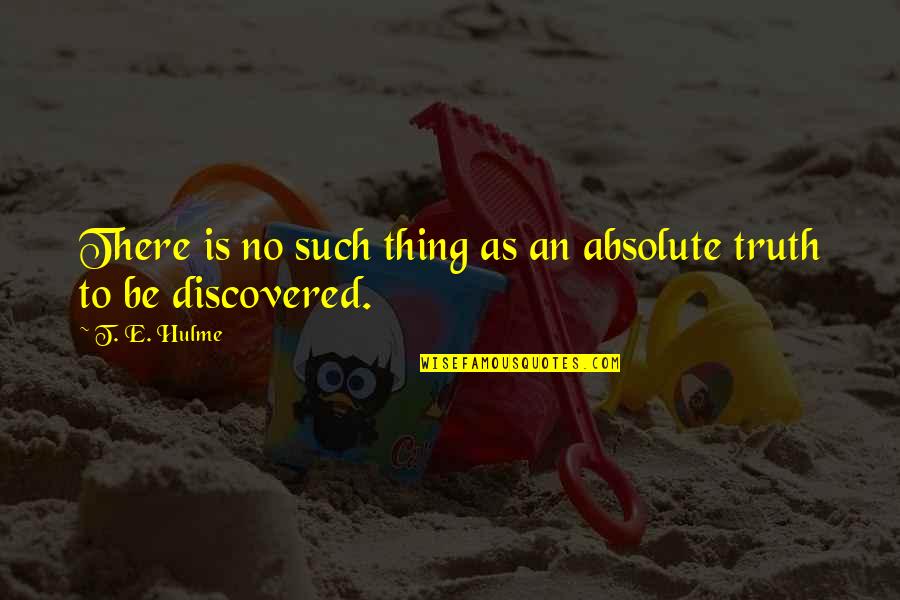 No Absolutes Quotes By T. E. Hulme: There is no such thing as an absolute