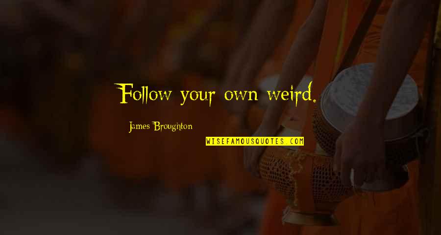 No Accountability Quote Quotes By James Broughton: Follow your own weird. No Accountability Quote Quotes By James Broughton: Follow your own weird.