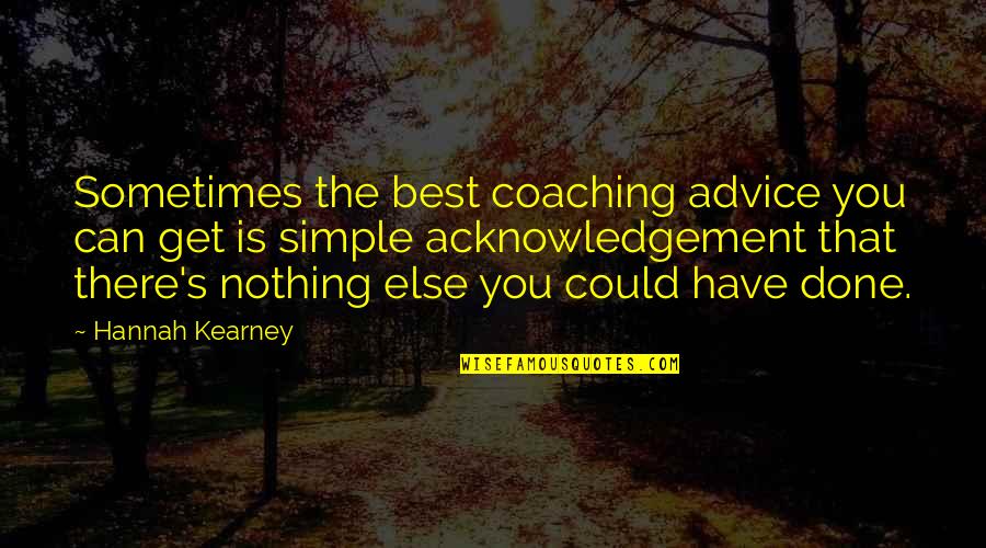 No Acknowledgement Quotes By Hannah Kearney: Sometimes the best coaching advice you can get