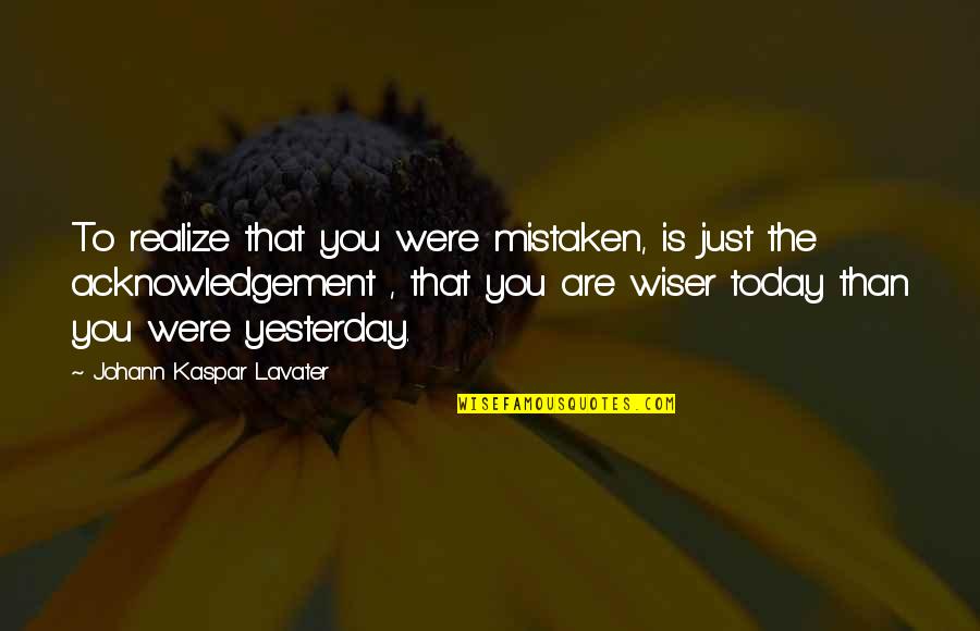 No Acknowledgement Quotes By Johann Kaspar Lavater: To realize that you were mistaken, is just