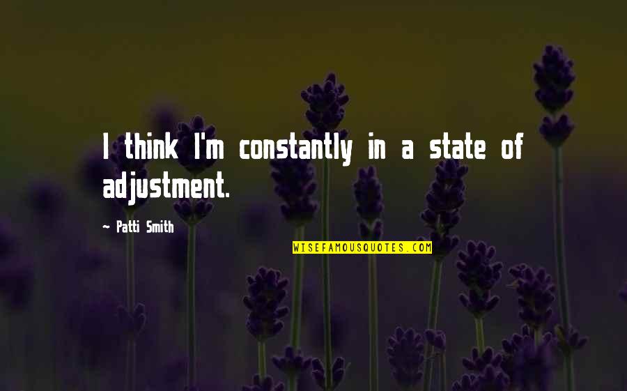 No Adjustment Quotes By Patti Smith: I think I'm constantly in a state of